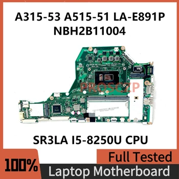 C5V01 LA-E891P Материнская плата для ноутбука Acer A315-53 A515-51 Материнская плата NBH2B11004 с процессором SR3LA I5-8250U 4 ГБ DDR4 100% Полностью протестирована OK